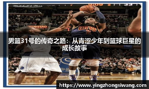 男篮31号的传奇之路：从青涩少年到篮球巨星的成长故事