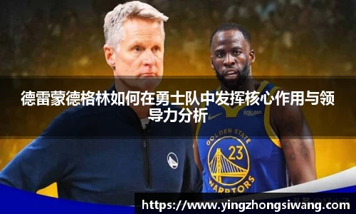 德雷蒙德格林如何在勇士队中发挥核心作用与领导力分析